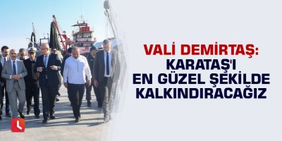 Vali Demirtaş: "Karataş'ı en güzel şekilde kalkındıracağız"