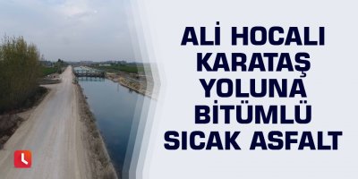 Ali Hocalı-Karataş yoluna bitümlü sıcak asfalt