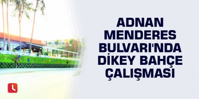 Adnan Menderes Bulvarı'nda Dikey Bahçe çalışması