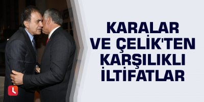 Karalar ve Çelik'ten karşılıklı iltifatlar