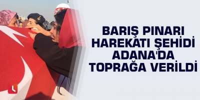 Barış Pınarı Harekatı şehidi Adana'da toprağa verildi