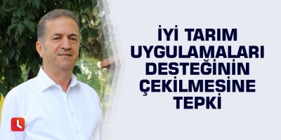 İyi Tarım Uygulamaları desteğinin çekilmesine tepki