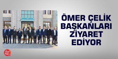 Ömer Çelik başkanları ziyaret ediyor