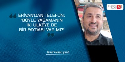 Erivan'dan telefon: ''Böyle yaşamanın iki ülkeye de bir faydası var mı?"