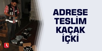 Adrese teslim kaçak içki