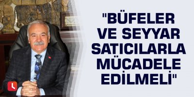 "Büfeler ve seyyar satıcılarla mücadele edilmeli"