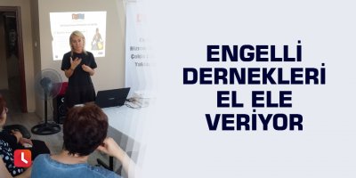 Engelli dernekleri el ele veriyor