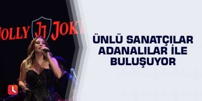 Ünlü sanatçılar Adanalılar ile buluşuyor