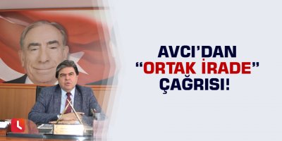 Avcı’dan “Ortak irade” çağrısı!