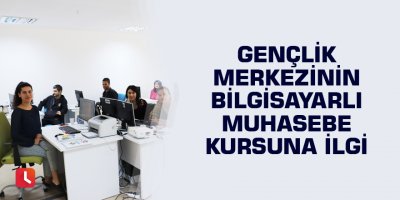 Gençlik Merkezinin bilgisayarlı muhasebe kursuna ilgi