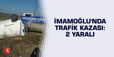 İmamoğlu'nda trafik kazası: 2 yaralı