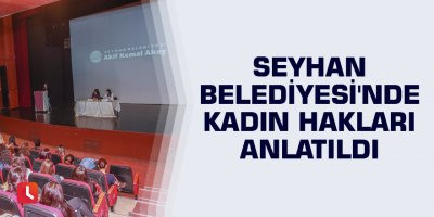 Seyhan Belediyesi'nde kadın hakları anlatıldı
