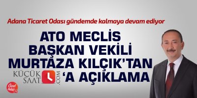 ATO Meclis Başkan Vekili Kılçık'tan kucuksaat.com'a açıklama