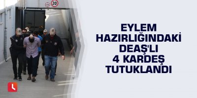 Eylem hazırlığındaki DEAŞ'lı 4 kardeş tutuklandı