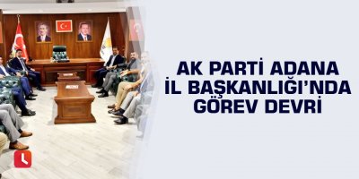 AK Parti Adana İl Başkanlığı'nda görev devri