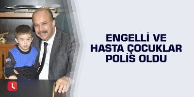 Engelli ve hasta çocuklar polis oldu