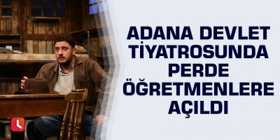 Adana Devlet Tiyatrosunda perde öğretmenlere açıldı