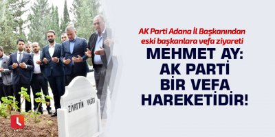 Mehmet Ay: AK Parti bir vefa hareketidir!
