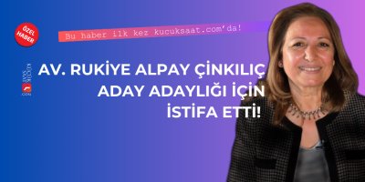 Av. Rukiye Alpay Çinkılıç aday adaylığı için istifa etti!