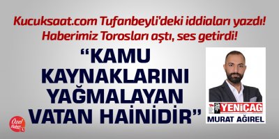 Murat Ağırel: Kamu kaynaklarını yağmalayan vatan hainidir