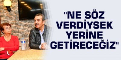 "Ne söz verdiysek yerine getireceğiz"