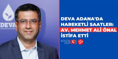 DEVA Adana'da hareketli saatler: Av. Mehmet Ali Önal istifa etti