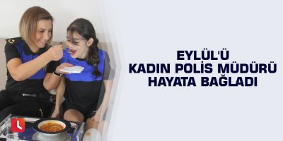Eylül'ü kadın polis müdürü hayata bağladı