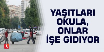 Yaşıtları okula, onlar işe gidiyor