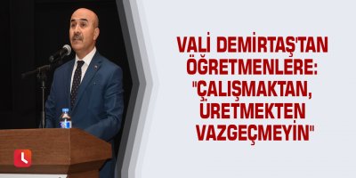 Vali Demirtaş'tan öğretmenlere: "Çalışmaktan, üretmekten vazgeçmeyin"
