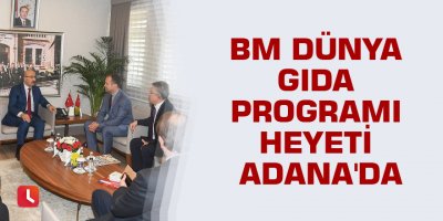 BM Dünya Gıda Programı heyeti Adana'da