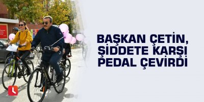 Başkan Çetin, şiddete karşı pedal çevirdi