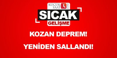 Kozan yeniden sallandı!