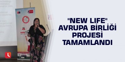 "New Life" Avrupa Birliği Projesi tamamlandı