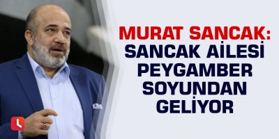 Murat Sancak: Sancaklar Peygamber soyundan gelen ailedir