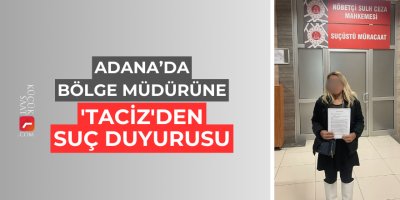 Adana’da bölge müdürüne 'taciz'den suç duyurusu