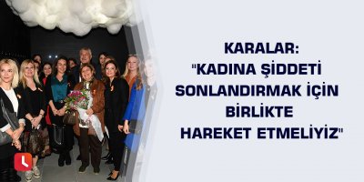 Karalar: "Kadına şiddeti sonlandırmak için birlikte hareket etmeliyiz"
