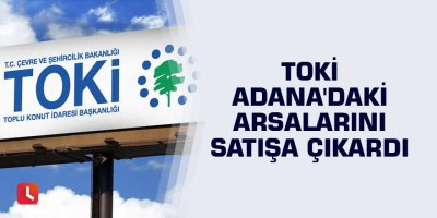 TOKİ Adana'daki arsalarını satışa çıkardı
