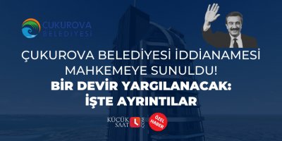 Çukurova Belediyesi iddianamesi mahkemeye sunuldu! Bir devir yargılanacak: İşte ayrıntılar