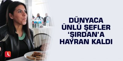 Dünyaca ünlü şefler ‘şırdan’a hayran kaldı