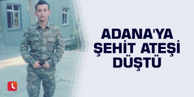 Adana'ya şehit ateşi düştü
