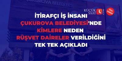 İtirafçı iş insanı Çukurova Belediyesi'nde kimlere neden rüşvet daireler verildiğini tek tek açıkladı