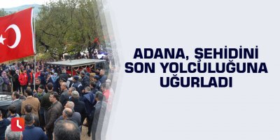 Adana, şehidini son yolculuğuna uğurladı