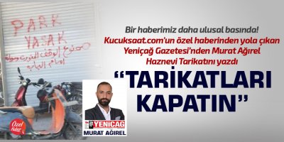 Yeniçağ Gazetesi'nden Murat Ağırel: Tarikatları kapatın