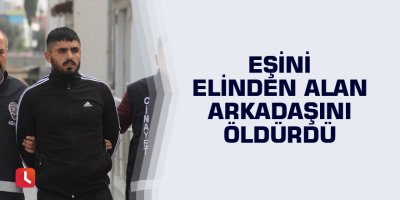 Eşini elinden alan arkadaşını öldürdü