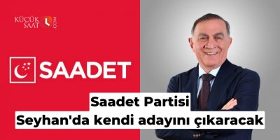 Saadet Partisi Seyhan'da kendi adayını çıkaracak
