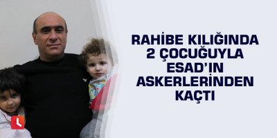 Rahibe kılığında 2 çocuğuyla Esad'ın askerlerinden kaçtı