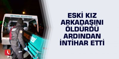 Eski kız arkadaşını öldürdü ardından intihar etti