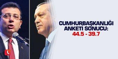 Cumhurbaşkanlığı anketi sonucu: 44.5-39.7