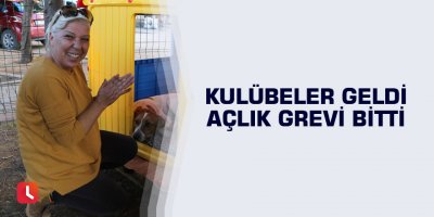 Kulübeler geldi açlık grevi bitti