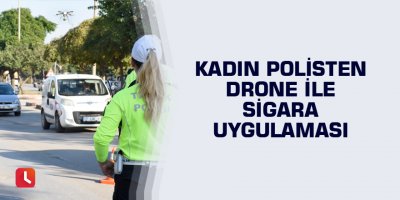 Kadın polisten drone ile sigara uygulaması